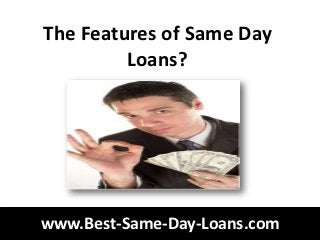The Features of Same Day
         Loans?




www.Best-Same-Day-Loans.com
 