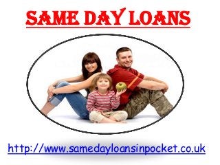 Same Day Loans

http://www.samedayloansinpocket.co.uk

 