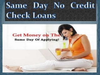 Same Day No Credit Check Loans- Overcome Your Monetary Worries With Immediate Cash Aid