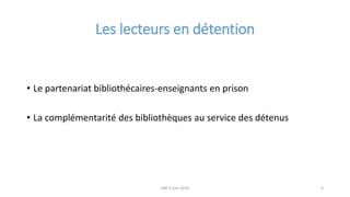 Les lecteurs en détention
• Le partenariat bibliothécaires-enseignants en prison
• La complémentarité des bibliothèques au...