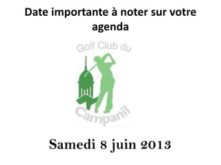 Date importante à noter sur votre
            agenda




    Samedi 8 juin 2013
 