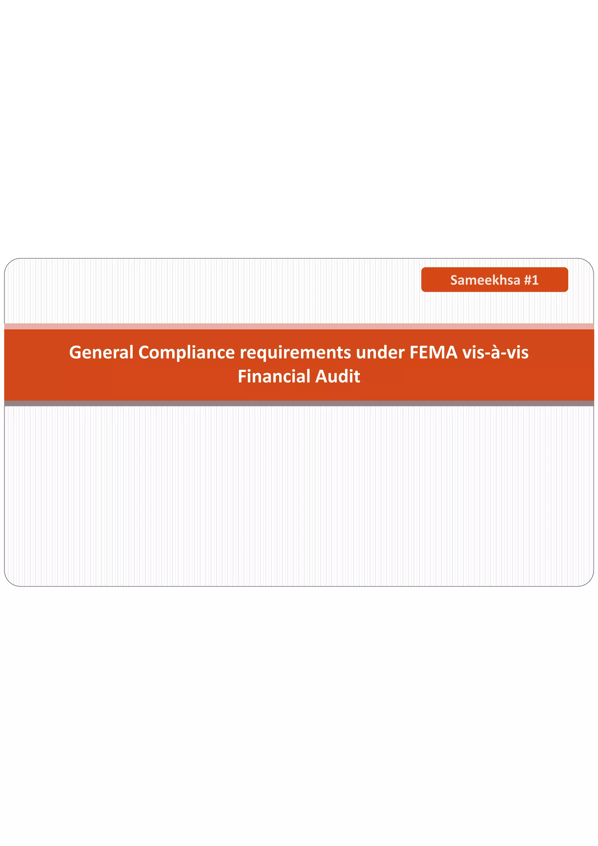 General Compliance requirements under FEMA vis‐à‐vis 
Financial Audit
Sameekhsa #1
 