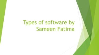 Types of software by
Sameen Fatima
 