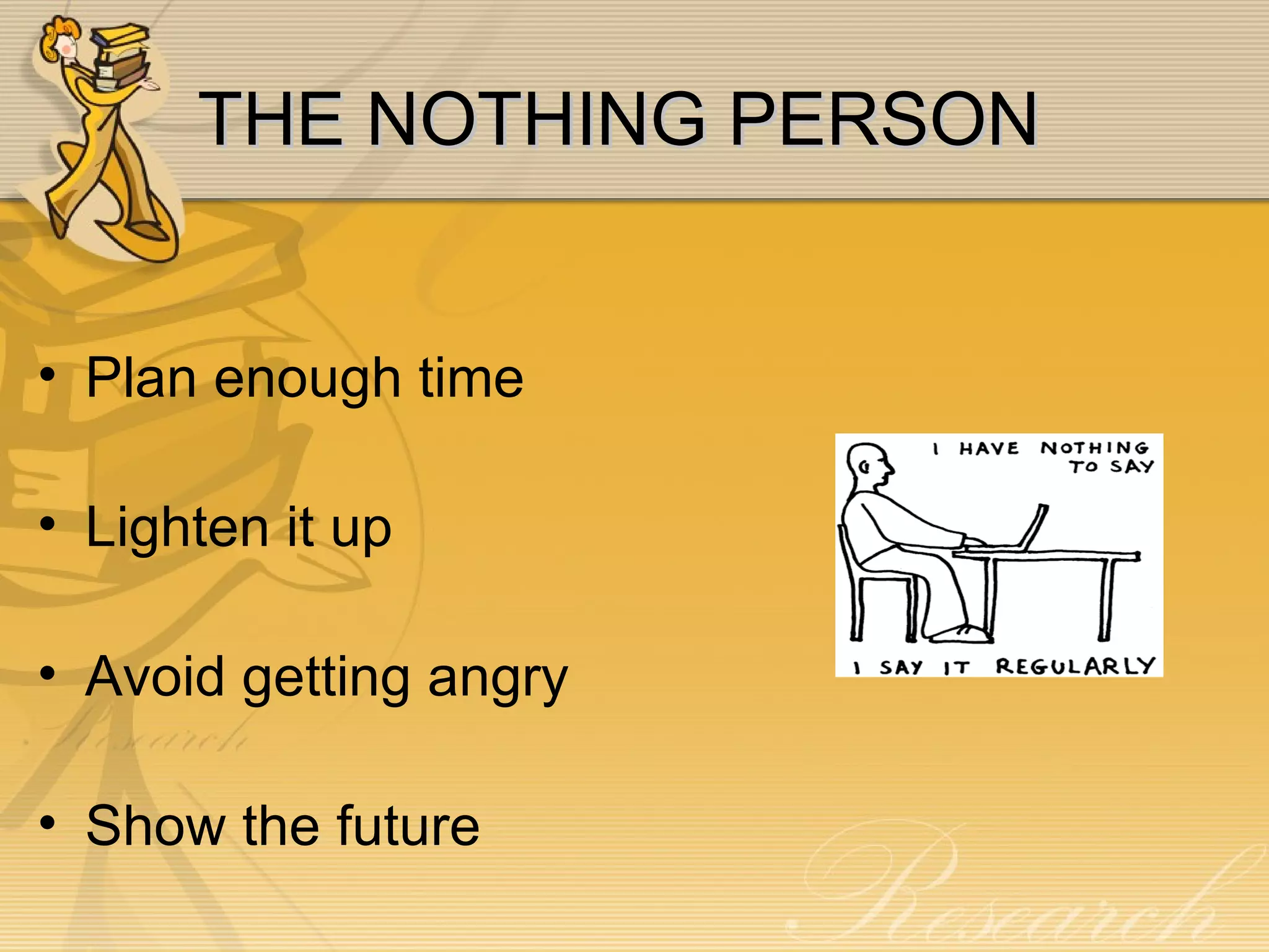 THE NOTHING PERSON Plan enough time Lighten it up Avoid getting angry Show the future 