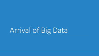 Arrival of Big Data
 
