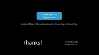 Thanks! sameer@uci.edu
sameersingh.org
Model Agnostic
Explanations
Work with Marco T. Ribeiro, Carlos Guestrin, Dheeru Dua, and Zhengli Zhao
 
