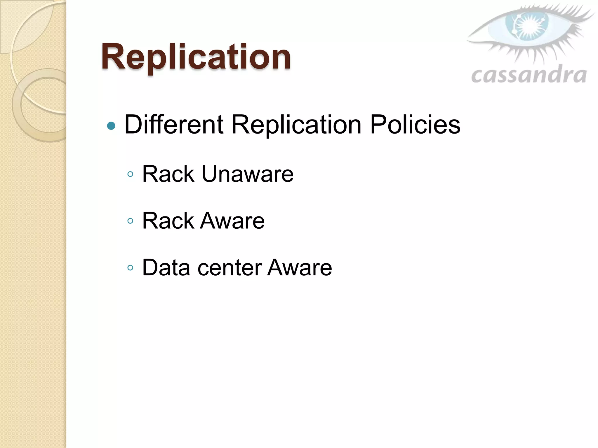 Replication
 Different Replication Policies
◦ Rack Unaware
◦ Rack Aware
◦ Data center Aware
 