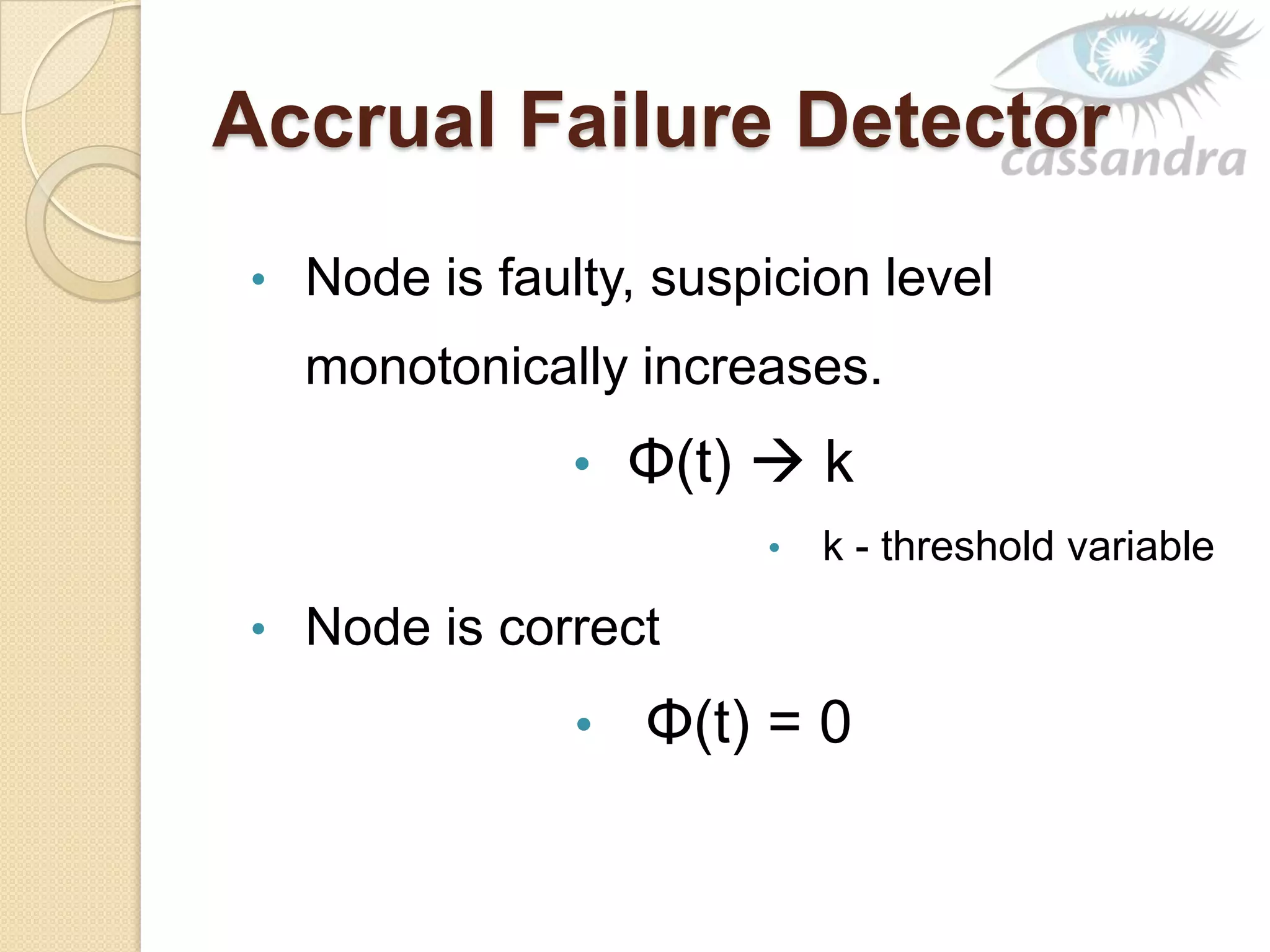 Accrual Failure Detector
• Node is faulty, suspicion level
monotonically increases.
• Φ(t)  k
• k - threshold variable
• Node is correct
• Φ(t) = 0
 