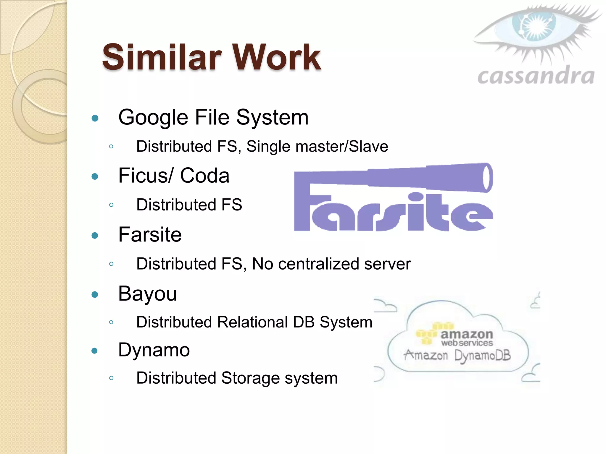 Similar Work
 Google File System
◦ Distributed FS, Single master/Slave
 Ficus/ Coda
◦ Distributed FS
 Farsite
◦ Distributed FS, No centralized server
 Bayou
◦ Distributed Relational DB System
 Dynamo
◦ Distributed Storage system
 