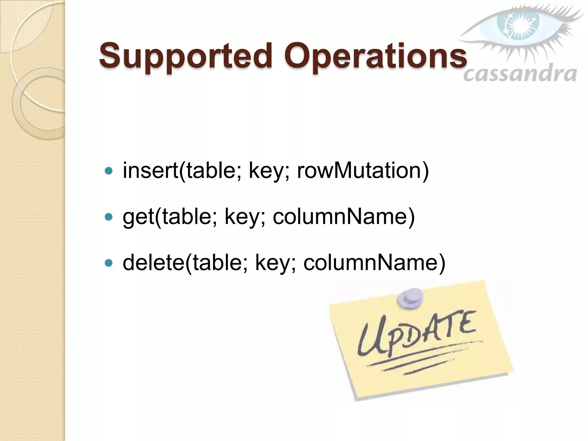 Supported Operations
 insert(table; key; rowMutation)
 get(table; key; columnName)
 delete(table; key; columnName)
 