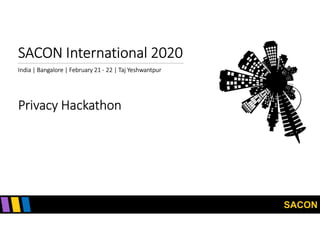 SACON
SACON International 2020
India | Bangalore | February 21 - 22 | Taj Yeshwantpur
Privacy Hackathon
 