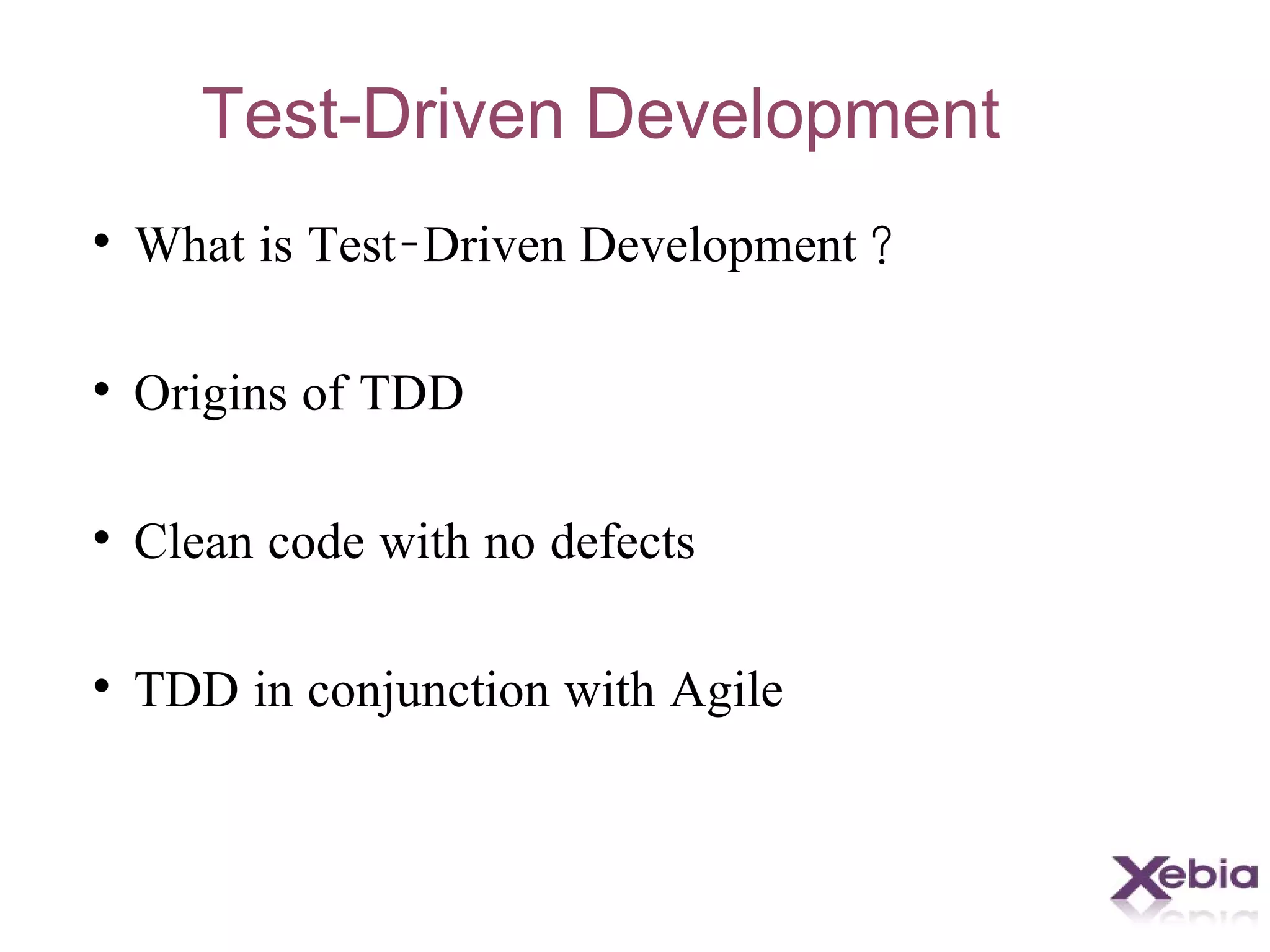 Test-Driven Development What is Test-Driven Development? Origins of TDD Clean code with no defects TDD in conjunction with Agile