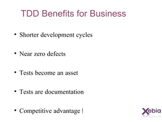 TDD Benefits for Business Shorter development cycles Near zero defects Tests become an asset Tests are documentation Competitive advantage!