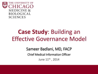 Case Study: Building an
Effective Governance Model
Sameer Badlani, MD, FACP
Chief Medical Information Officer
June 11th , 2014
 