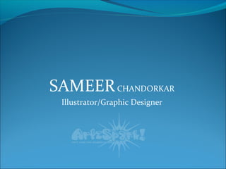 SAMEER CHANDORKAR
 Illustrator/Graphic Designer
 