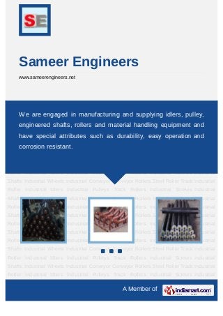 Sameer Engineers
     www.sameerengineers.net




Industrial Roller Industrial Idlers Industrial Pulleys Track Rollers Industrial Screws Industrial
Shafts Industrial Wheels Industrial Conveyor Conveyor Rollers Steel idlers, pulley,
    We are engaged in manufacturing and supplying Roller Track Industrial
Roller Industrial Idlers Industrial Pulleys Track Rollers Industrial Screws Industrial
     engineered shafts, rollers and material handling equipment and
Shafts Industrial Wheels Industrial Conveyor Conveyor Rollers Steel Roller Track Industrial
     have special attributes such as durability, easy operation and
Roller Industrial Idlers Industrial Pulleys Track Rollers Industrial Screws Industrial
Shafts Industrial resistant.
    corrosion Wheels Industrial Conveyor Conveyor Rollers Steel Roller Track Industrial
Roller Industrial Idlers Industrial Pulleys Track Rollers Industrial Screws Industrial
Shafts Industrial Wheels Industrial Conveyor Conveyor Rollers Steel Roller Track Industrial
Roller Industrial Idlers Industrial Pulleys Track Rollers Industrial Screws Industrial
Shafts Industrial Wheels Industrial Conveyor Conveyor Rollers Steel Roller Track Industrial
Roller Industrial Idlers Industrial Pulleys Track Rollers Industrial Screws Industrial
Shafts Industrial Wheels Industrial Conveyor Conveyor Rollers Steel Roller Track Industrial
Roller Industrial Idlers Industrial Pulleys Track Rollers Industrial Screws Industrial
Shafts Industrial Wheels Industrial Conveyor Conveyor Rollers Steel Roller Track Industrial
Roller Industrial Idlers Industrial Pulleys Track Rollers Industrial Screws Industrial
Shafts Industrial Wheels Industrial Conveyor Conveyor Rollers Steel Roller Track Industrial
Roller Industrial Idlers Industrial Pulleys Track Rollers Industrial Screws Industrial
Shafts Industrial Wheels Industrial Conveyor Conveyor Rollers Steel Roller Track Industrial
Roller Industrial Idlers Industrial Pulleys Track Rollers Industrial Screws Industrial
Shafts Industrial Wheels Industrial Conveyor Conveyor Rollers Steel Roller Track Industrial
Roller Industrial Idlers Industrial Pulleys Track Rollers Industrial Screws Industrial

                                                     A Member of
 