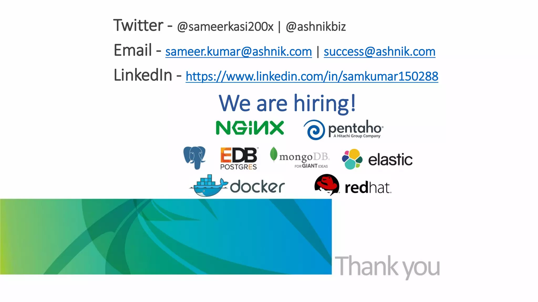 Twitter - @sameerkasi200x | @ashnikbiz
Email - sameer.kumar@ashnik.com | success@ashnik.com
LinkedIn - https://www.linkedin.com/in/samkumar150288
We are hiring!
 