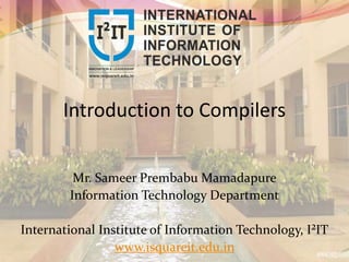 Introduction to Compilers
Mr. Sameer Prembabu Mamadapure
Information Technology Department
International Institute of Information Technology, I²IT
www.isquareit.edu.in
 