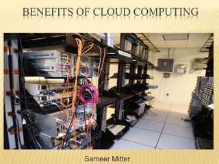 BENEFITS OF CLOUD COMPUTING
Sameer Mitter
 