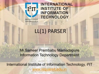 LL(1) PARSER
Mr.Sameer Prembabu Mamadapure
Information Technology Department
International Institute of Information Technology, I²IT
www.isquareit.edu.in
 