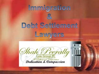 Immigration & Debt Settlement Lawyers www.peerallylaw.com www.shahpeerally.com www.askusattorneys.com 
