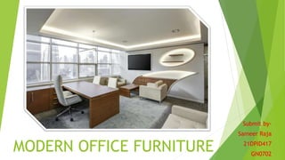 MODERN OFFICE FURNITURE
Submit by-
Sameer Raja
21DPID417
GN0702
 