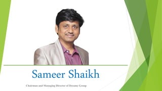 Sameer Shaikh
Chairman and Managing Director of Dreamz Group
 