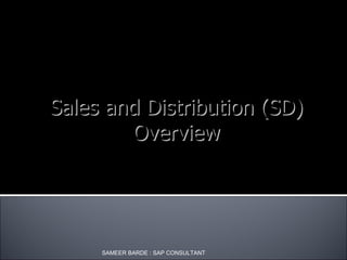 Sales and Distribution (SD)
        Overview




     SAMEER BARDE : SAP CONSULTANT
 