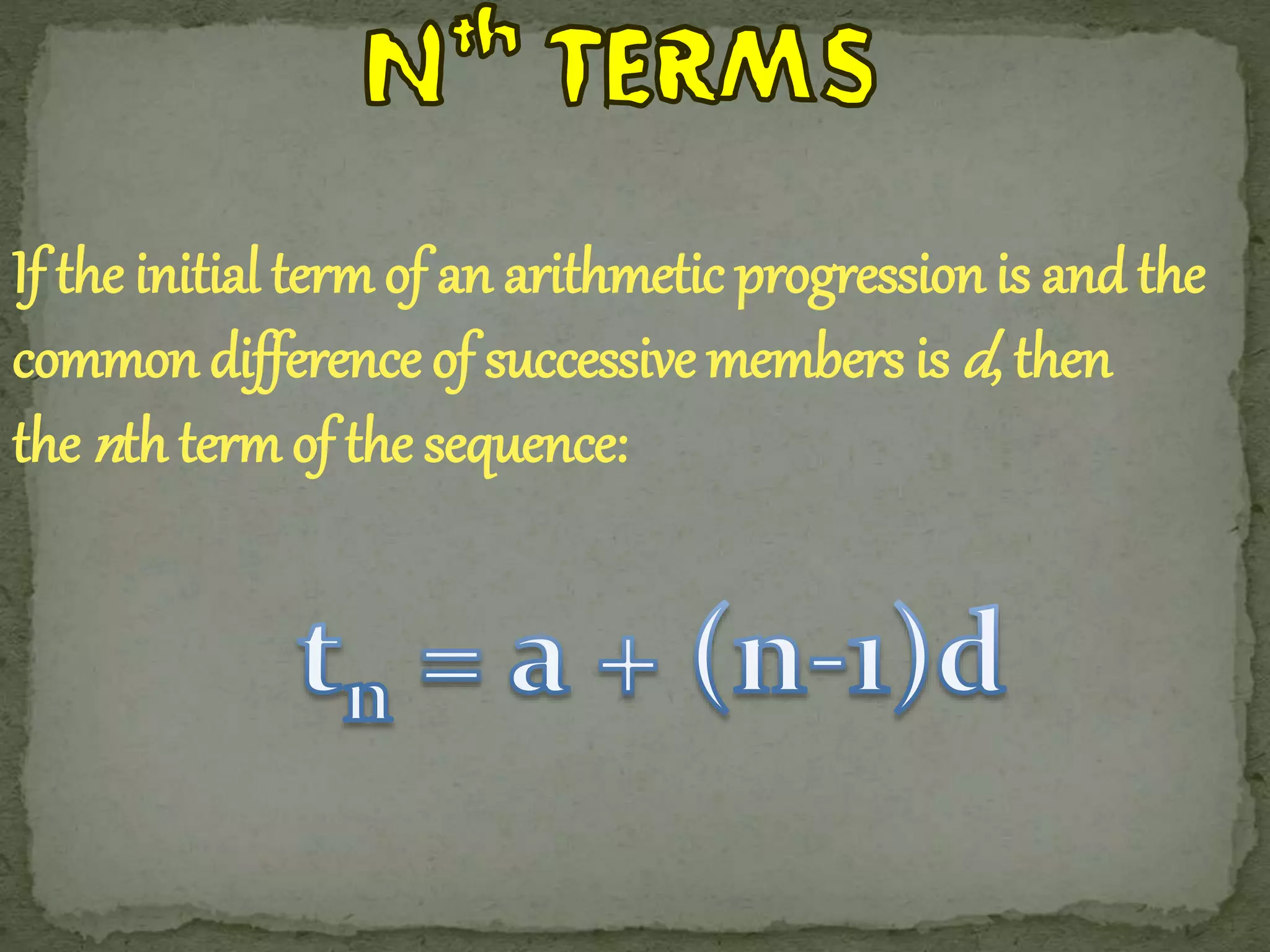 If the initial term of an arithmetic progression is and the 
common difference of successive members isd, then 
thenth term of the sequence: 
 