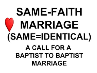 SAME-FAITH
  MARRIAGE
(SAME=IDENTICAL)
   A CALL FOR A
 BAPTIST TO BAPTIST
     MARRIAGE
 