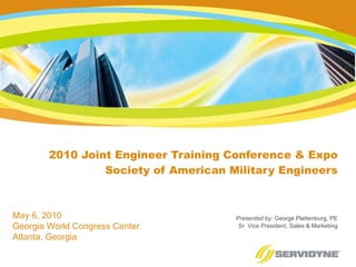 2010 Joint Engineer Training Conference & Expo Society of American Military Engineers Presented by:  George Plattenburg, PE Sr. Vice President, Sales & Marketing May 6, 2010 Georgia World Congress Center Atlanta, Georgia 