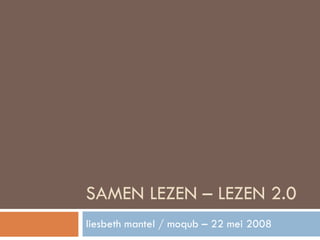 SAMEN LEZEN – LEZEN 2.0 liesbeth mantel / moqub – 22 mei 2008 