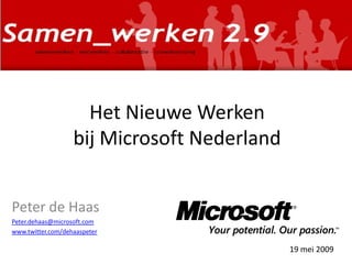 Het Nieuwe Werken
                   bij Microsoft Nederland


Peter de Haas
Peter.dehaas@microsoft.com
www.twitter.com/dehaaspeter

                                             19 mei 2009
 