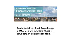 Een initiatief van Stad Genk, Stebo,
OCMW Genk, Nieuw Dak, Mutatie+,
bewoners en belanghebbenden.
 