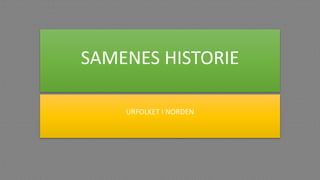SAMENES HISTORIE
URFOLKET I NORDEN
 