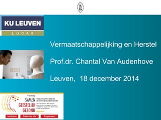 Vermaatschappelijking en Herstel
Prof.dr. Chantal Van Audenhove
Leuven, 18 december 2014
 