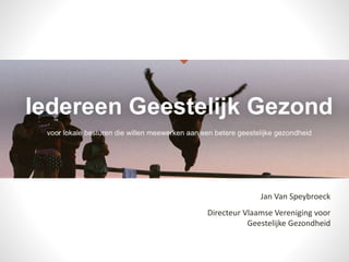 Jan Van Speybroeck
Directeur Vlaamse Vereniging voor
Geestelijke Gezondheid
 