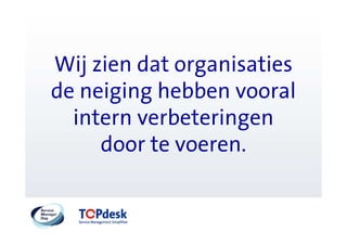 Wij zien dat organisaties
de neiging hebben vooral
  intern verbeteringen
     door te voeren.
 