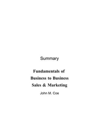 Summary

 Fundamentals of
Business to Business
Sales & Marketing
     John M. Coe
 