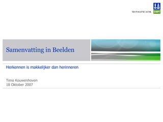 Samenvatting in Beelden Herkennen is makkelijker dan herinneren Timo Kouwenhoven 18 Oktober 2007 