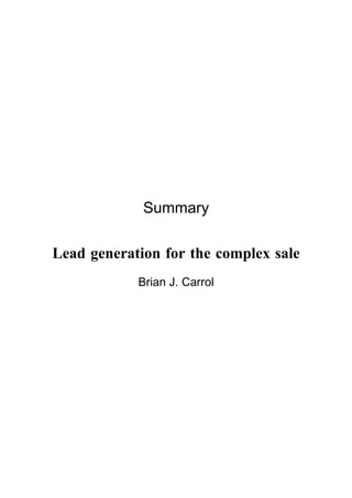 Summary

Lead generation for the complex sale
            Brian J. Carrol
 