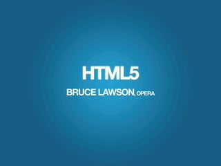 HTML5
BRUCE LAWSON, OPERA
 