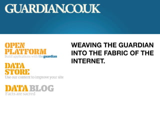 GUARDIAN.CO.UK

         WEAVING THE GUARDIAN
         INTO THE FABRIC OF THE
         INTERNET.
 