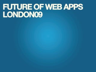 FUTURE OF WEB APPS
LONDON09
 