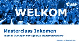 WELKOM
Masterclass Inkomen
Thema: ‘Managen van tijdelijk dienstverbanders’
                                         Breukelen, 12 september 2012
 