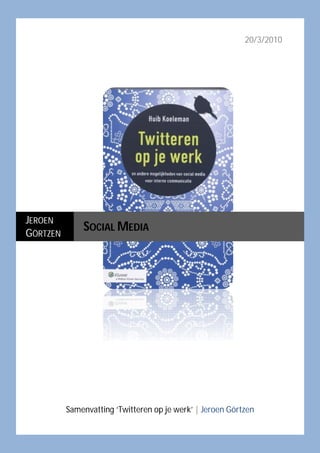 20/3/2010




JEROEN
GÖRTZEN
              SOCIAL MEDIA




          Samenvatting ‘Twitteren op je werk’ | Jeroen Görtzen
 