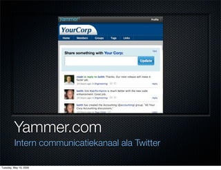 Yammer.com
         Intern communicatiekanaal ala Twitter

Tuesday, May 19, 2009
 