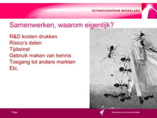 R&D kosten drukken Risico’s delen Tijdwinst Gebruik maken van kennis Toegang tot andere markten Etc. Samenwerken, waarom eigenlijk? 