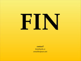 !
FIN    
!
!
!
contact?  
timebank.cc  
emielheijnen.net
 