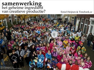 samenwerking  
het  geheime  ingrediënt    
van  creatieve  productie?  	
	
             Emiel  Heijnen  &  Timebank.cc  
!
!
  
Wandschappen  e.a.  
De  truien  van  Loes  Veentra  (2012)
 